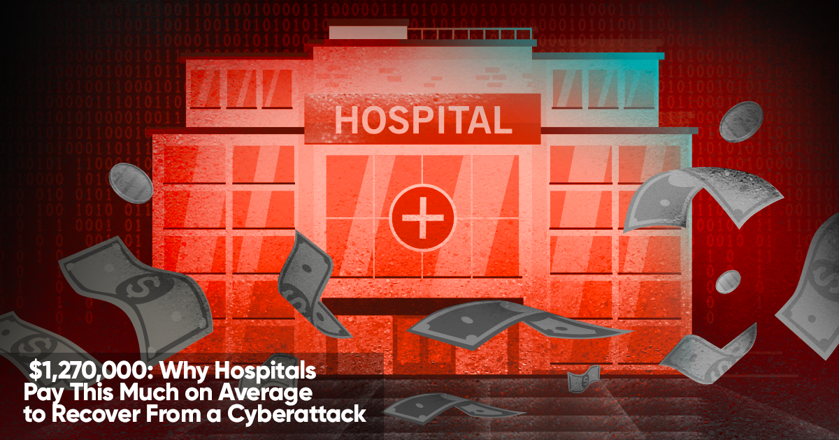 $1,270,000: Why Hospitals Pay This Much on Average to Recover From a Cyberattack