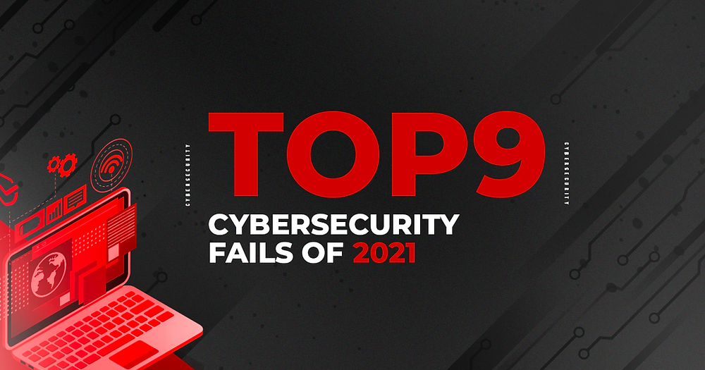 Top 9 Cybersecurity Fails of 2021